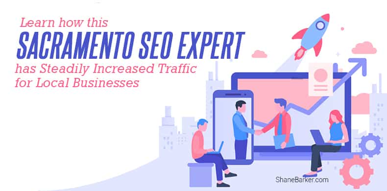 Learn how this Sacramento SEO Expert has Steadily Increased Traffic for Local Businesses